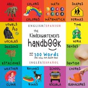 The Kindergartener's Handbook: Bilingual (English / Spanish) Abc's, Vowels, Math, Shapes, Colors, Time, Senses, Rhymes, Science, and Chores, with 300 Words